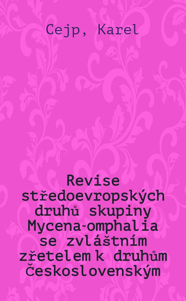 ... Revise středoevropských druhů skupiny Mycena-omphalia se zvláštním zřetelem k druhům Československým : (Monografická studie)