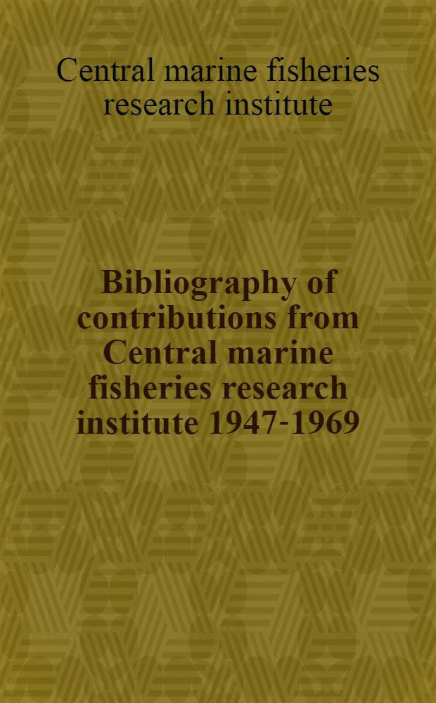 Bibliography of contributions from Central marine fisheries research institute 1947-1969