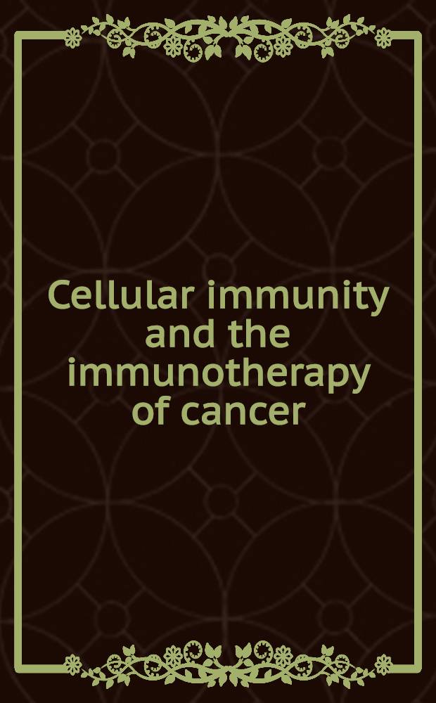 Cellular immunity and the immunotherapy of cancer : Proc. of a Cetus, Immunex a. Triton biosciences - UCLA symp. colloquium held at Park City, Utah, Jan. 27 - Febr. 3, 1990