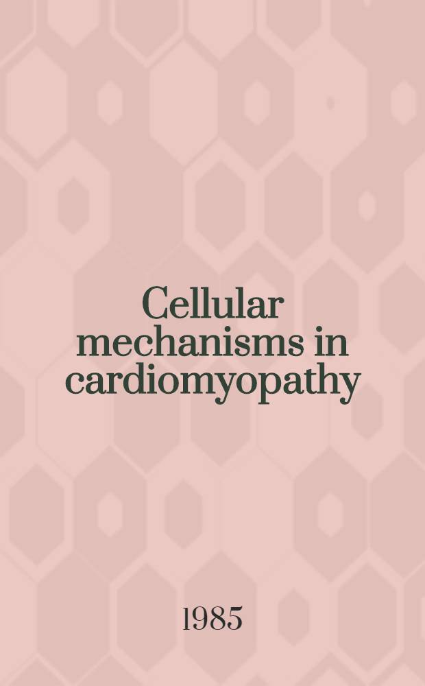 Cellular mechanisms in cardiomyopathy : Based on a symp. held in D&uuml;sseldorf, 8-12 July 1984