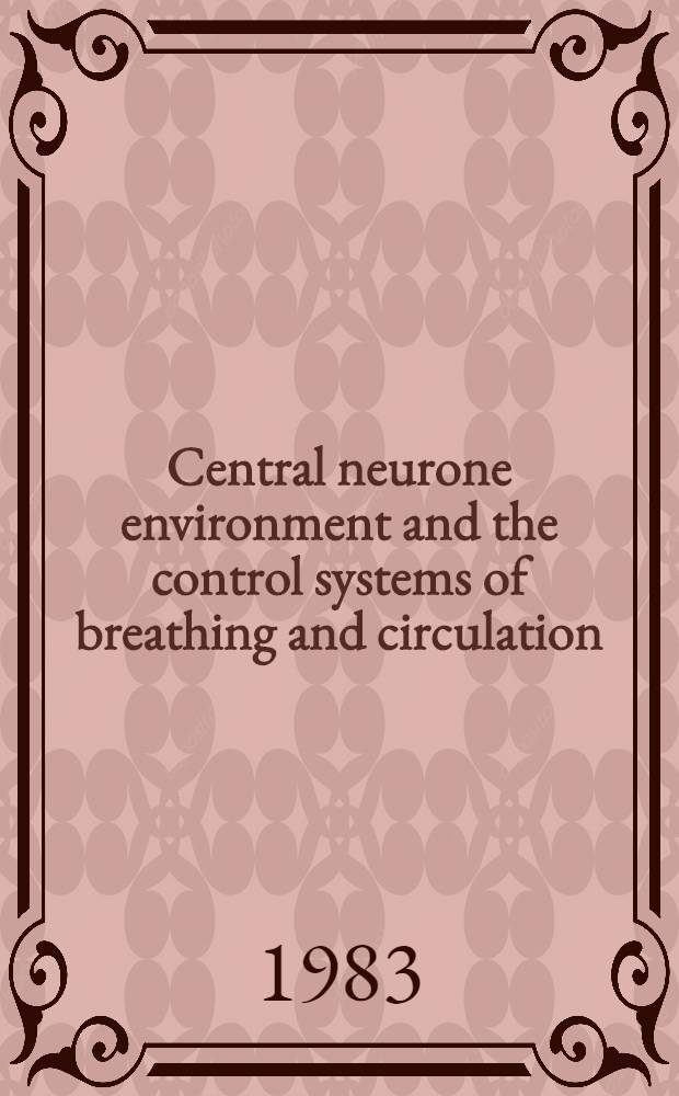 Central neurone environment and the control systems of breathing and circulation : The papers presented at the Symp. held at Bochum, Oct. 5-7, 1981