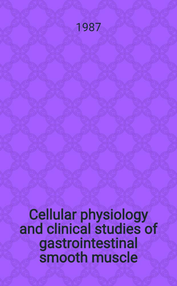 Cellular physiology and clinical studies of gastrointestinal smooth muscle : Proc. of the 10th Intern. symp. on gastrointestinal motility, 8-11 Sept. 1985, Rochaster, MN, USA