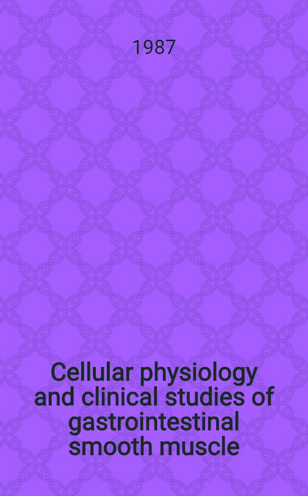 Cellular physiology and clinical studies of gastrointestinal smooth muscle : Proc. of the 10th Intern. symp. on gastrointestinal motility, 8-11 Sept. 1985, Rochaster, MN, USA