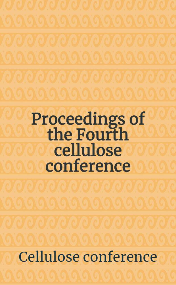 Proceedings of the Fourth cellulose conference : Held at Syracuse, New York, Oct. 18-19, 1962