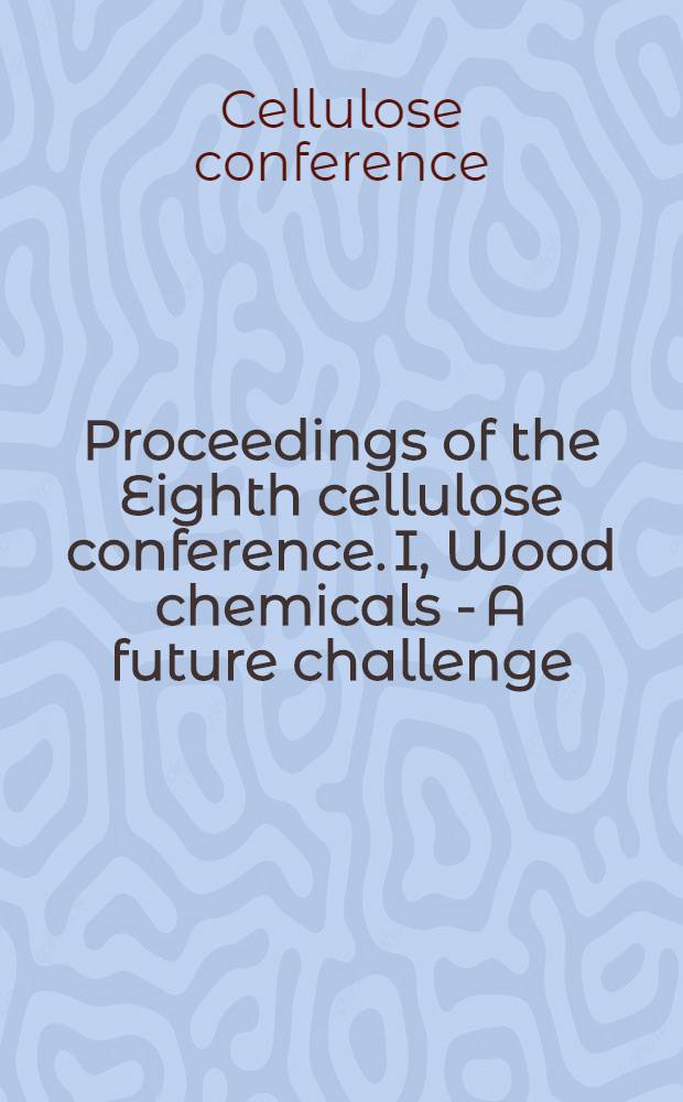 Proceedings of the Eighth cellulose conference. I, Wood chemicals - A future challenge : Held a Syracuse, (N. Y.), May 19-23, 1975