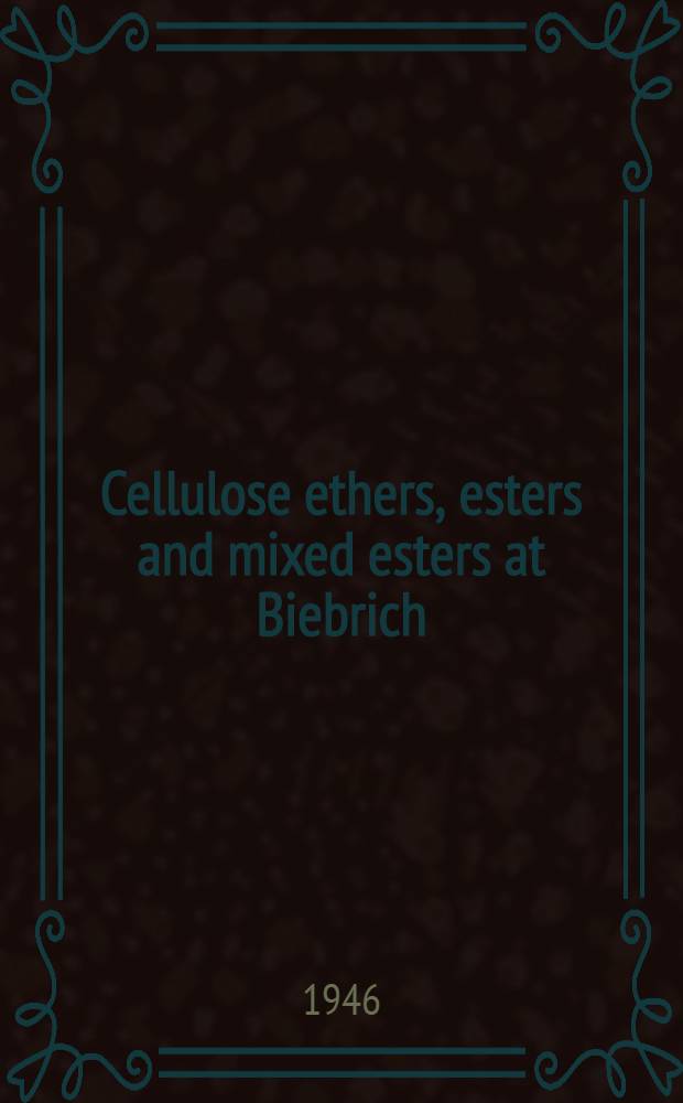 Cellulose ethers, esters and mixed esters at Biebrich (Wiesbaden), Elberfeld & Dormagen