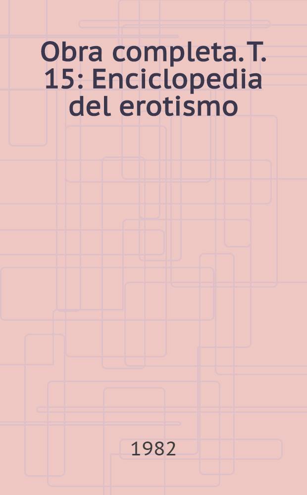 Obra completa. T. 15 : Enciclopedia del erotismo
