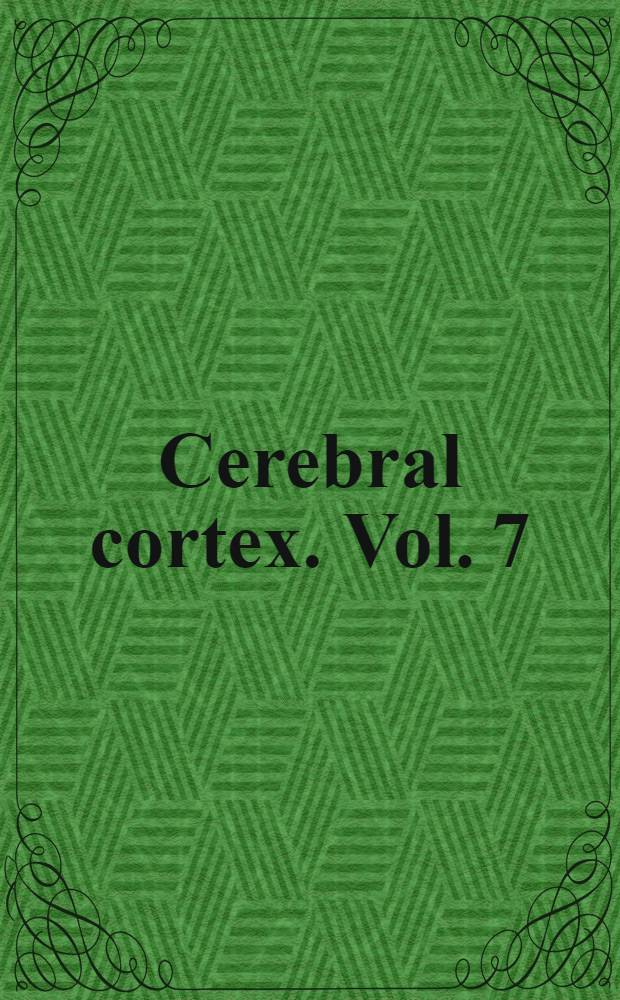 Cerebral cortex. Vol. 7 : Development and maturation of cerebral cortex