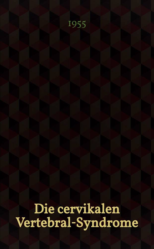 Die cervikalen Vertebral-Syndrome : Eine vorläufige Bilanz der Kliniker : Ref., Vortr. u. Aussprache der III. Tagung der Vereining Niederrheinisch-Westfälischer Chirurgen in Essen, 18 Sept. 1954