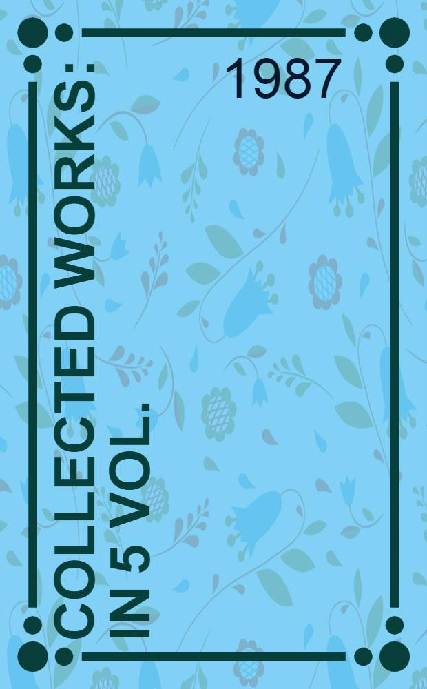 Collected works : In 5 vol. : Transl. from the Russ.