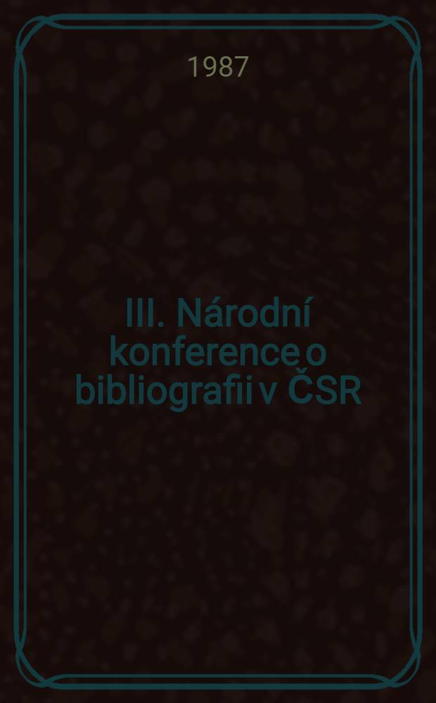 III. Národní konference o bibliografii v ČSR : Sb. materiálů. Sv. 1