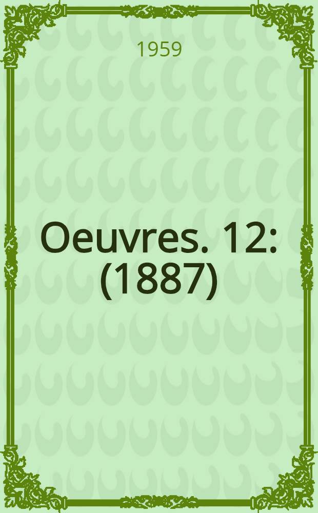 Oeuvres. [12] : (1887)