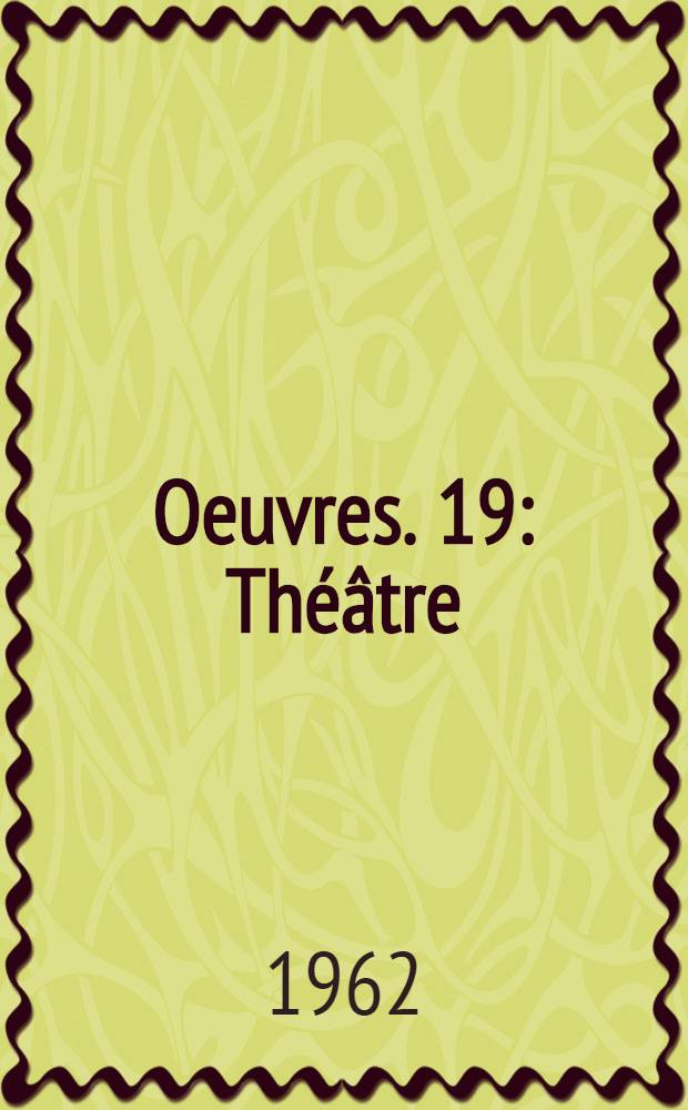 Oeuvres. [19] : Théâtre
