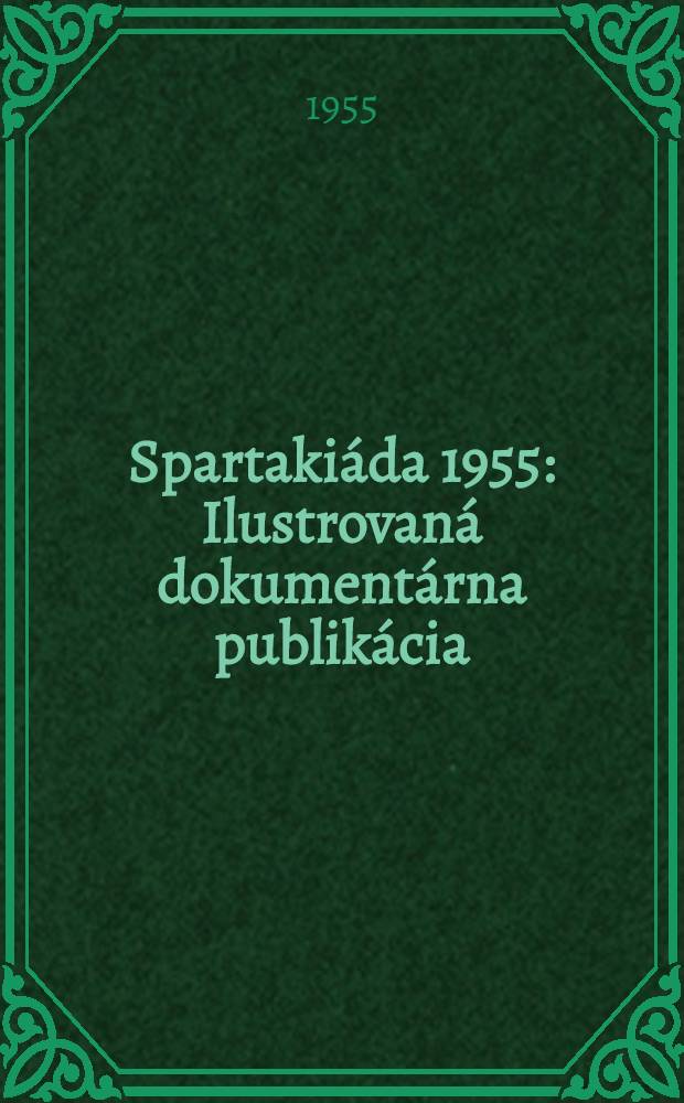 Spartakiáda 1955 : Ilustrovaná dokumentárna publikácia
