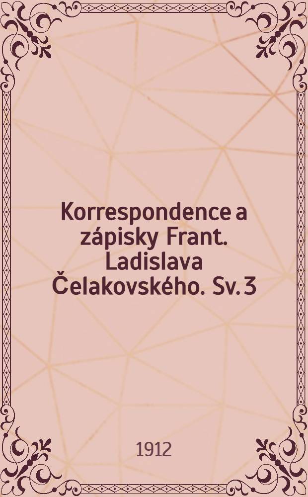 Korrespondence a zápisky Frant. Ladislava Čelakovského. Sv. 3