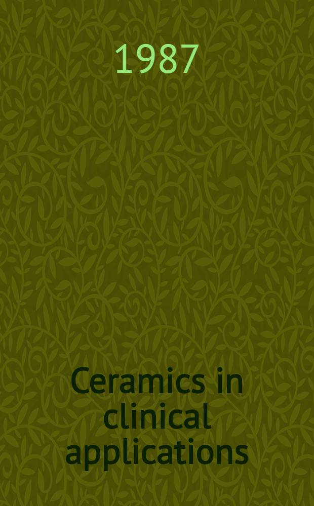 Ceramics in clinical applications : Proc. of the Intern. symp. on bioceramics (BIOTEC) organized as a satellite symp. of the World congr. on high tech. ceramics, the 6th Intern. meet. on mod. ceramics technologies (6th CIMITEC), Milan, Italy, 26-28 June, 1986