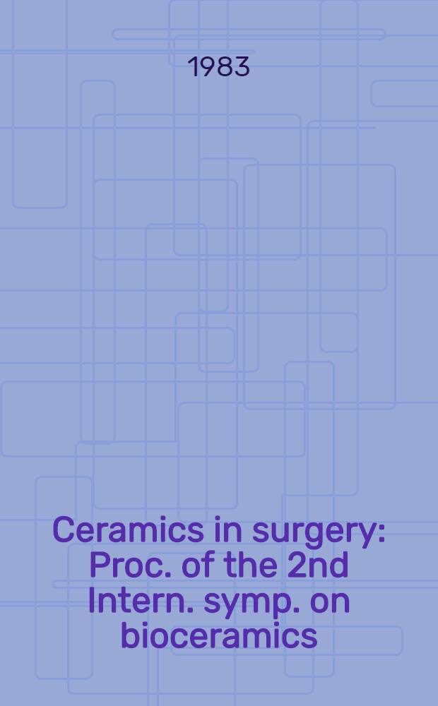 Ceramics in surgery : Proc. of the 2nd Intern. symp. on bioceramics (2nd BIOSIMP), Lignano Sabbiadoro, Italy, 16-19 June 1982