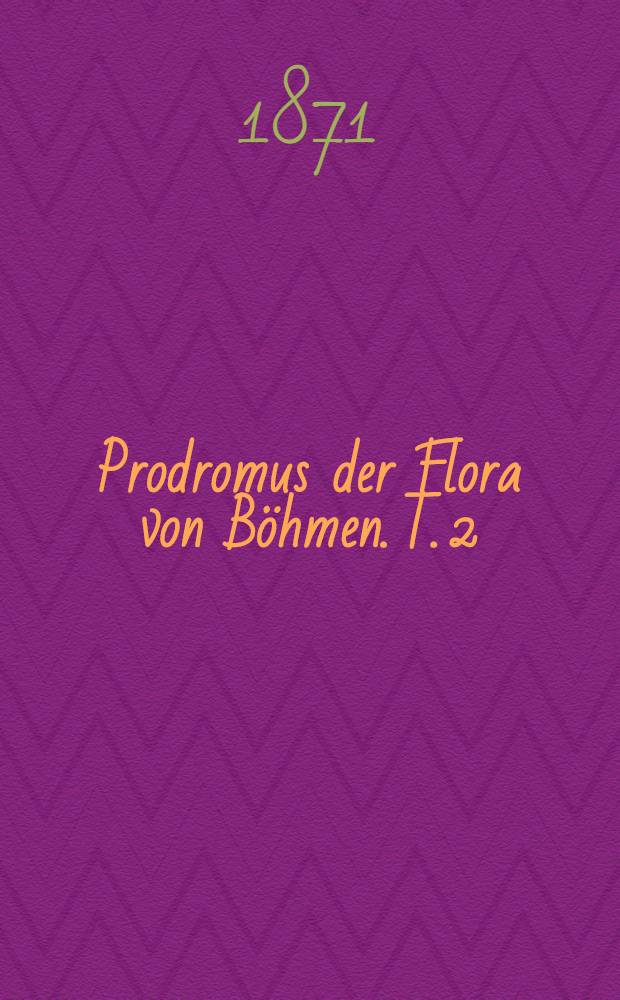 Prodromus der Flora von Böhmen. T. 2 : Enthaltend die Apetalen und Sympetalen