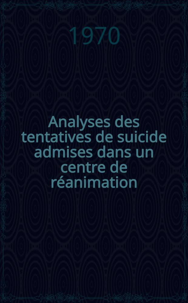 Analyses des tentatives de suicide admises dans un centre de r&eacute;animation : &Agrave; propos de 357 observations relev&eacute;es en 1969 au Centre de r&eacute;animation d'Angers : Th&egrave;se ..