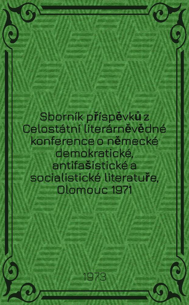 Sborník příspěvků z Celostátní literárněvědné konference o německé demokratické, antifašistické a socialistické literatuře, Olomouc 1971