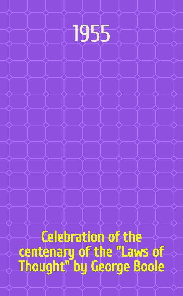 Celebration of the centenary of the "Laws of Thought" by George Boole : Symposium