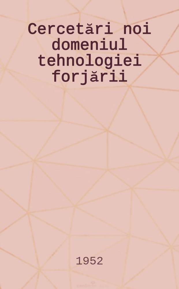 Cercetări noi domeniul tehnologiei forjării : Culegere : Trad. din limba rusă