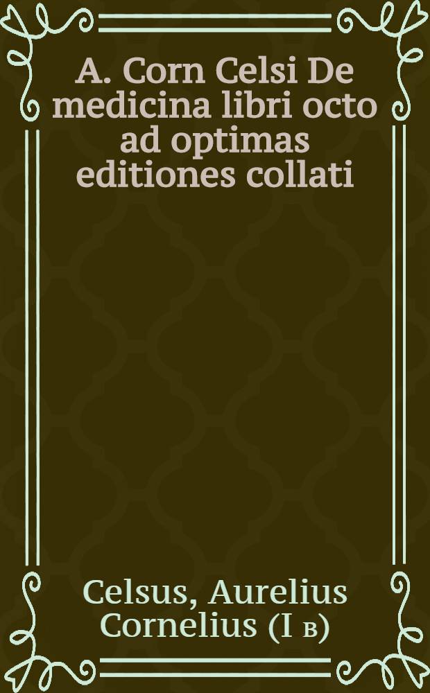 A. Corn Celsi De medicina libri octo ad optimas editiones collati : Praemittitur Notitia literaria studiis Societatis Bipontinae