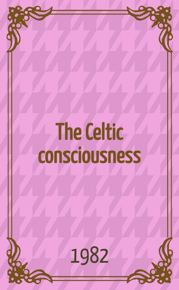 The Celtic consciousness : Based on the presented at a Symp. held in Toronto, Febr. 1978