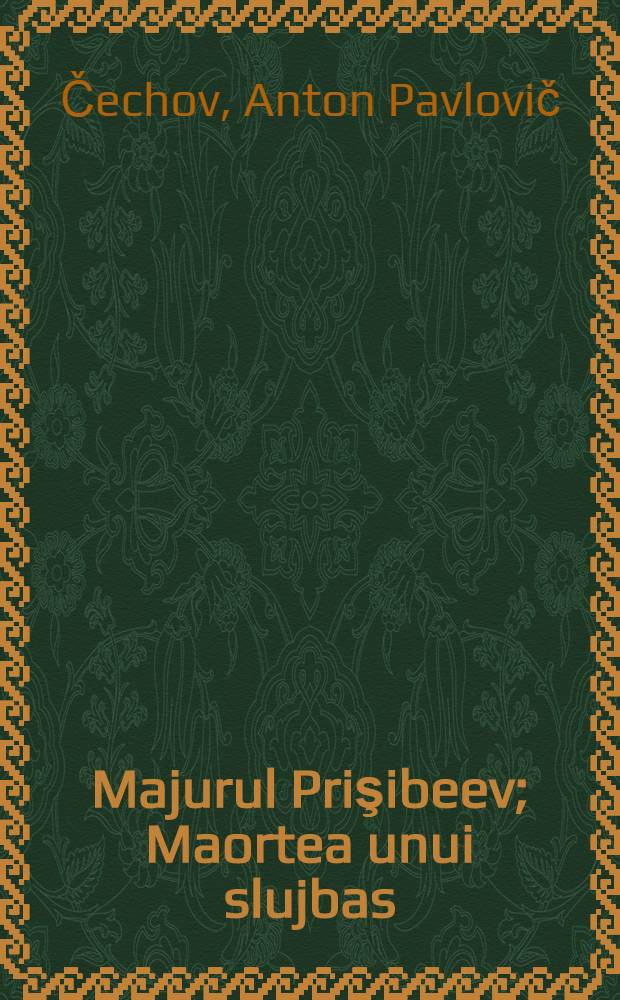 Majurul Prişibeev; Maortea unui slujbas; Chibritul suedez / A. P. Cehov