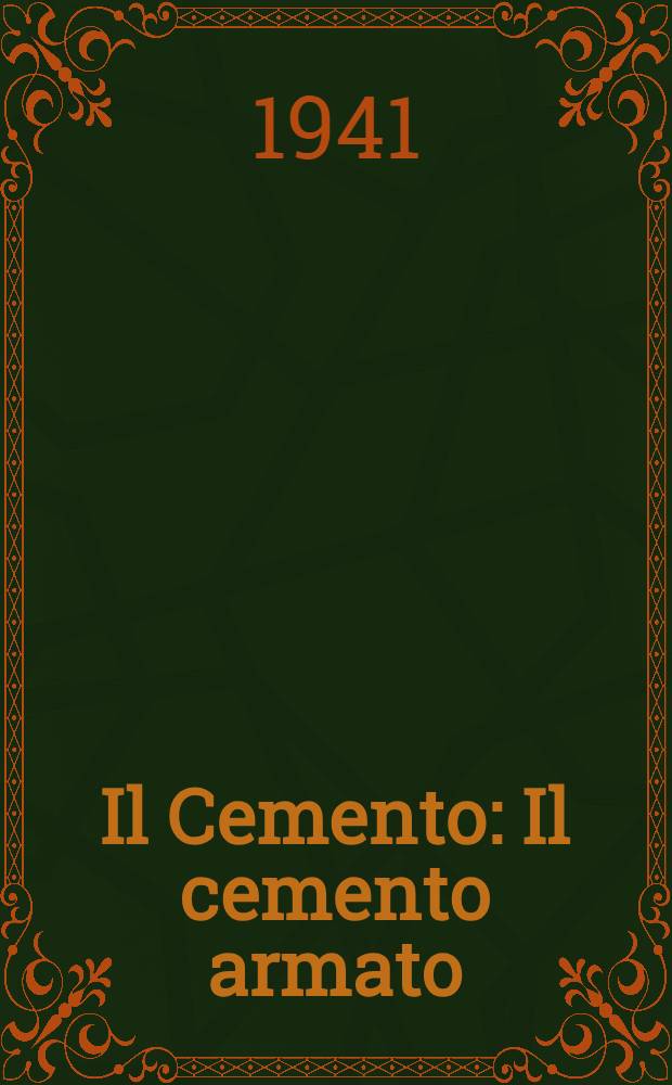 Il Cemento : Il cemento armato : Le industrie del cemento : Rivista della costruzione moderna : Fondata nel 1904 : Anno 38-