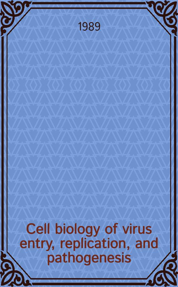 Cell biology of virus entry, replication, and pathogenesis : Proc. of a Glaxo-UCLA symp. held at Taos, N. M., Febr. 28-Mar. 5, 1988