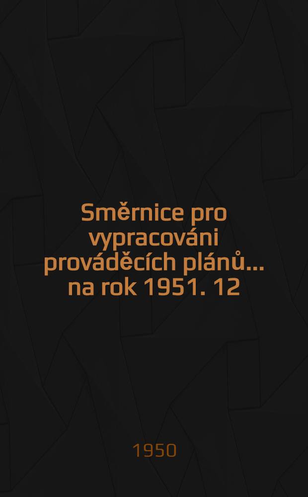 Směrnice pro vypracováni prováděcích plánů ... na rok 1951. 12 : ... pro vypracovaní návrhu prováděcího plánu v odvětví zdravotnictví ...