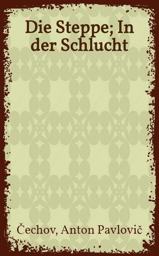 Die Steppe; In der Schlucht: Zwei Erzählungen / Anton Tschechow; Aus dem Russischen übers. und hrsg. von Dr. Cornelius Bergmann ...; Holzschn. von Kurt Franke