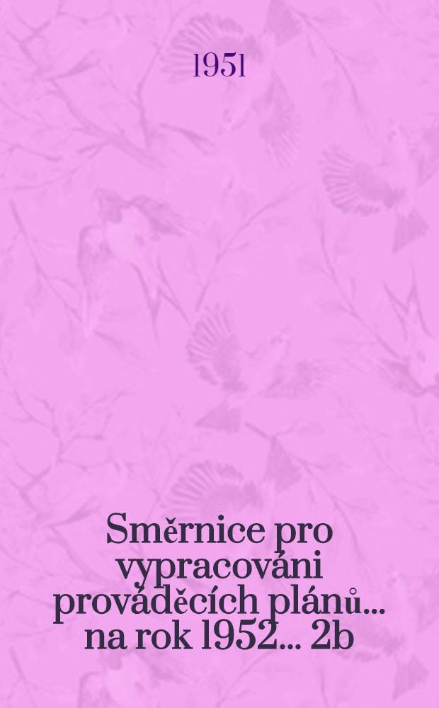 Směrnice pro vypracováni prováděcích plánů ... na rok 1952 ... 2b : ... strojně traktorových stanic ...