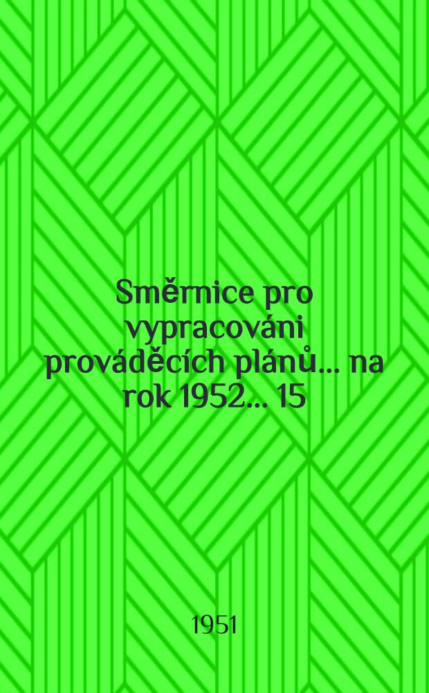 Směrnice pro vypracov&aacute;ni prov&aacute;děc&iacute;ch pl&aacute;nů ... na rok 1952 ... 15 : ... pro &uacute;čast n&aacute;rodn&iacute;ch vyborů na vypracov&aacute;n&iacute; prov&aacute;děc&iacute;ho pl&aacute;nu ...