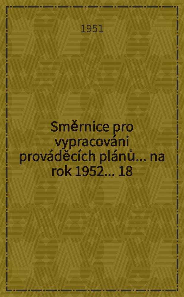 Směrnice pro vypracováni prováděcích plánů ... na rok 1952 ... 18 : ... pro vypracování územních plánů, zemĕmĕřických a kartografických prací ...