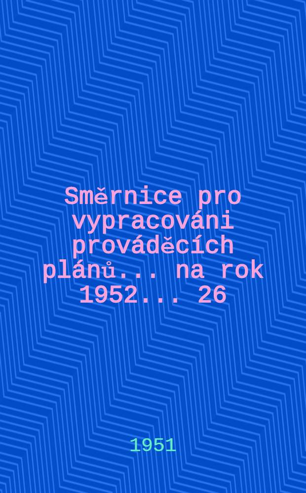 Směrnice pro vypracov&aacute;ni prov&aacute;děc&iacute;ch pl&aacute;nů ... na rok 1952 ... 26 : ... ubytovac&iacute;ch služeb ...