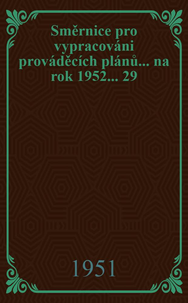 Směrnice pro vypracov&aacute;ni prov&aacute;děc&iacute;ch pl&aacute;nů ... na rok 1952 ... 29 : ... informačn&iacute;ch a osvětov&yacute;ch služeb ...