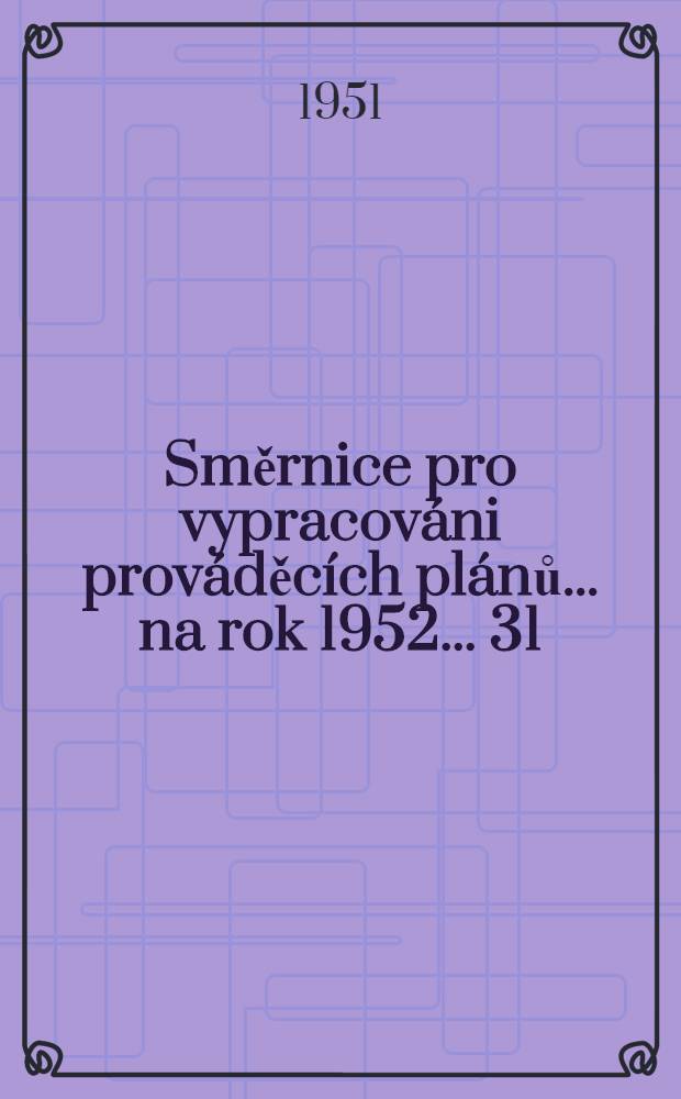 Směrnice pro vypracováni prováděcích plánů ... na rok 1952 ... 31 : ... pro vypracování provádĕcich plánů hmotného zásobování ...
