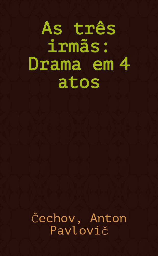 As três irmãs : Drama em 4 atos