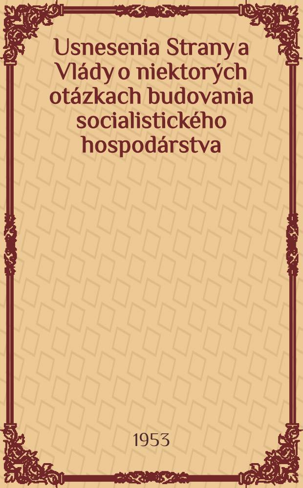 Usnesenia Strany a Vlády o niektorých otázkach budovania socialistického hospodárstva : November 1952-september 1953 : Čast 2