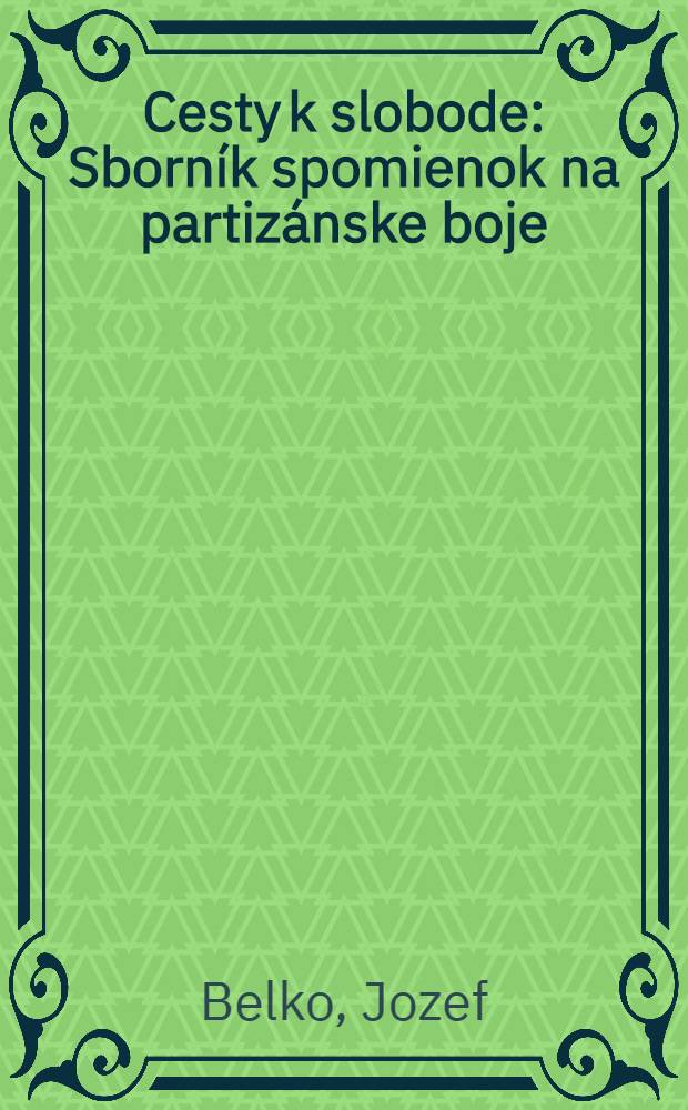 Cesty k slobode : Sborník spomienok na partizánske boje