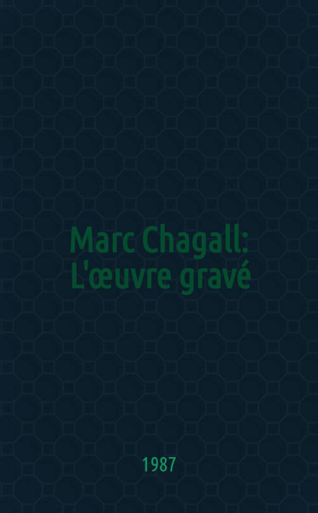 Marc Chagall : L'œuvre gravé : Catalogue de l'Expos., Musée nat., Message biblique Marc Chagall-Nice, 4 juill. - 5 oct. 1987