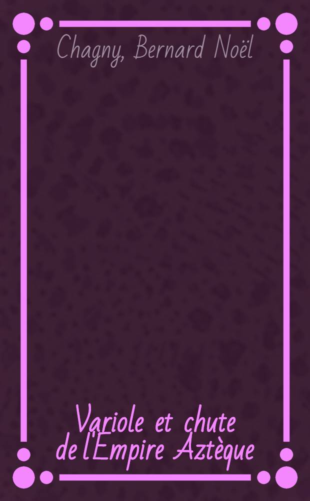 Variole et chute de l'Empire Aztèque : Essai d'épidémiologie historique : Thèse ..