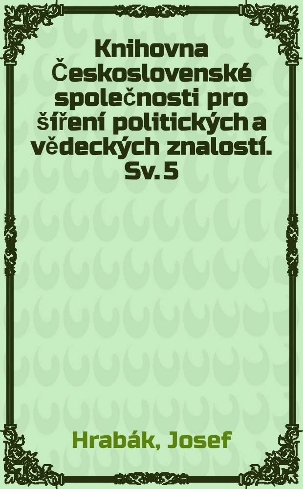 [Knihovna Československ&eacute; společnosti pro &scaron;&iacute;řen&iacute; politick&yacute;ch a vědeck&yacute;ch znalost&iacute;]. Sv. 5 : Staročesk&aacute; satira