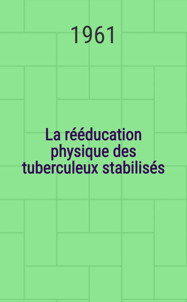 La rééducation physique des tuberculeux stabilisés : Bilan pratique de sept années de rééducation fonctionnelle au Centre de post-cure de la Mutuelle générale de l'éducation nationale à Maisons-Laffitte : Étude de 250 observations : Thèse ..