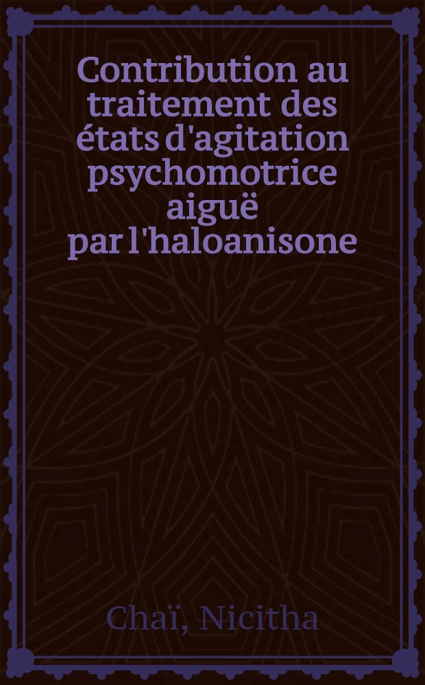 Contribution au traitement des &eacute;tats d'agitation psychomotrice aigu&euml; par l'haloanisone : Th&egrave;se ..