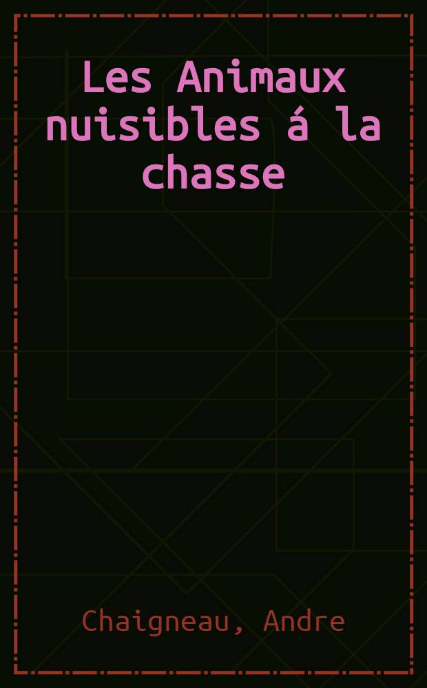 Les Animaux nuisibles á la chasse