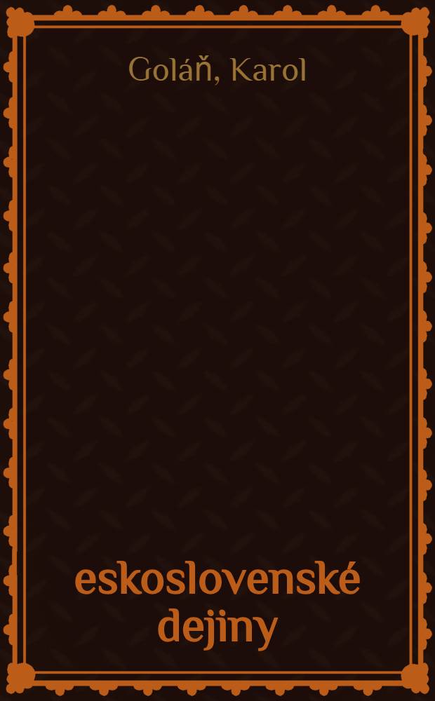 Československé dejiny : Stručný prehl'ad o politickom, hospodárskom a kultúrnom vývoji českého a slovenského národa od najstarších, čias až po našu prítomnosť