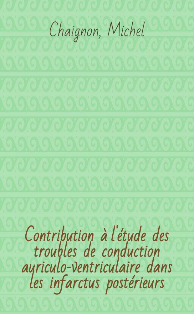 Contribution à l'étude des troubles de conduction auriculo-ventriculaire dans les infarctus postérieurs : Intérêt des dérivations V4R et V3R : À propos de 100 cas : Thèse ..